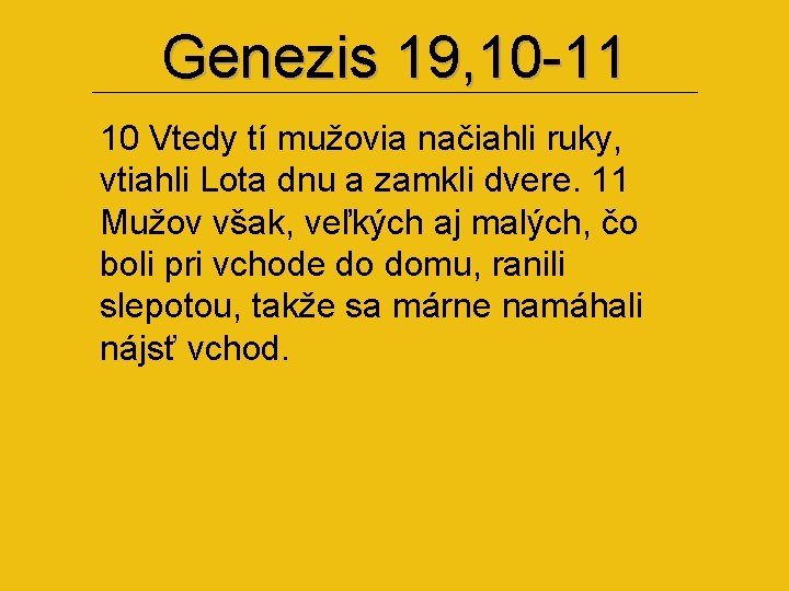 Genezis 19, 10 -11 10 Vtedy tí mužovia načiahli ruky, vtiahli Lota dnu a