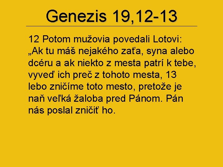 Genezis 19, 12 -13 12 Potom mužovia povedali Lotovi: „Ak tu máš nejakého zaťa,
