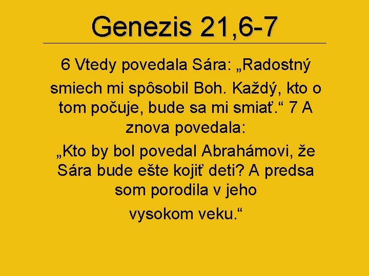 Genezis 21, 6 -7 6 Vtedy povedala Sára: „Radostný smiech mi spôsobil Boh. Každý,