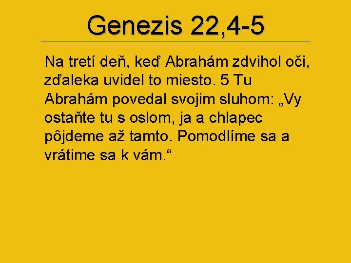 Genezis 22, 4 -5 Na tretí deň, keď Abrahám zdvihol oči, zďaleka uvidel to