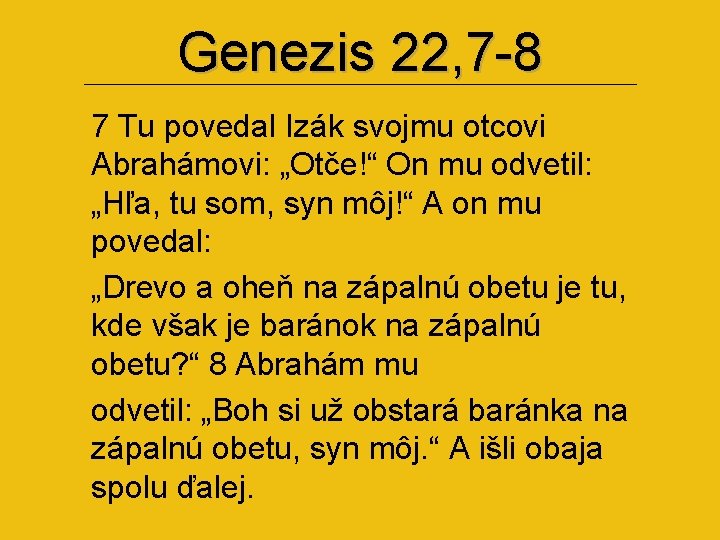 Genezis 22, 7 -8 7 Tu povedal Izák svojmu otcovi Abrahámovi: „Otče!“ On mu