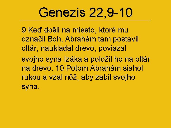 Genezis 22, 9 -10 9 Keď došli na miesto, ktoré mu označil Boh, Abrahám