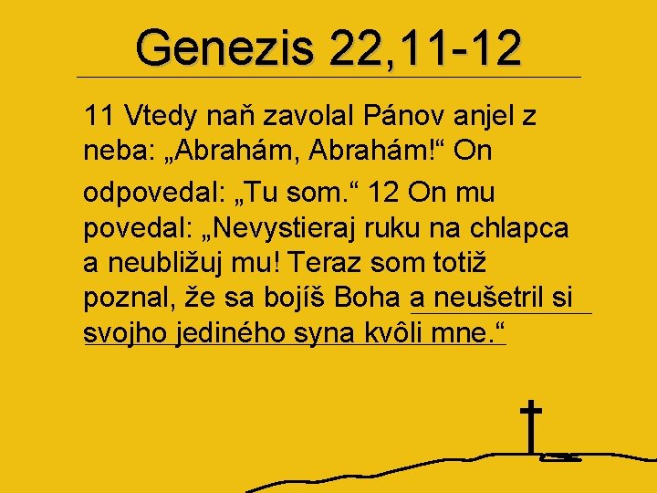 Genezis 22, 11 -12 11 Vtedy naň zavolal Pánov anjel z neba: „Abrahám, Abrahám!“