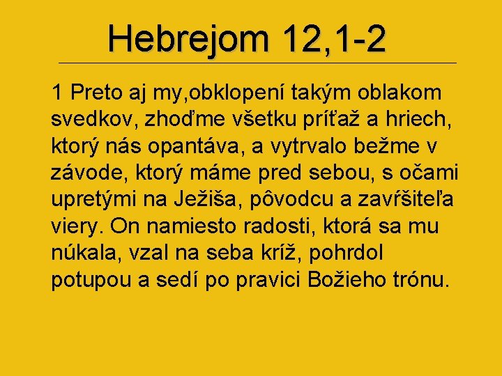 Hebrejom 12, 1 -2 1 Preto aj my, obklopení takým oblakom svedkov, zhoďme všetku