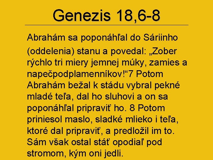 Genezis 18, 6 -8 Abrahám sa poponáhľal do Sáriinho (oddelenia) stanu a povedal: „Zober