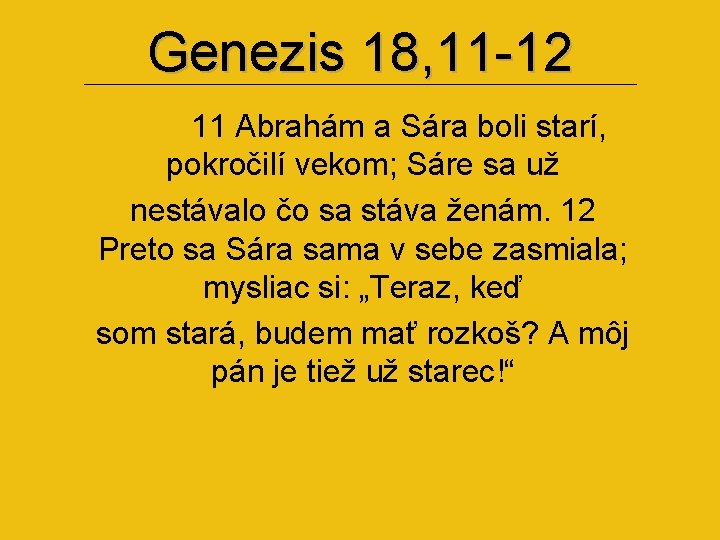 Genezis 18, 11 -12 11 Abrahám a Sára boli starí, pokročilí vekom; Sáre sa