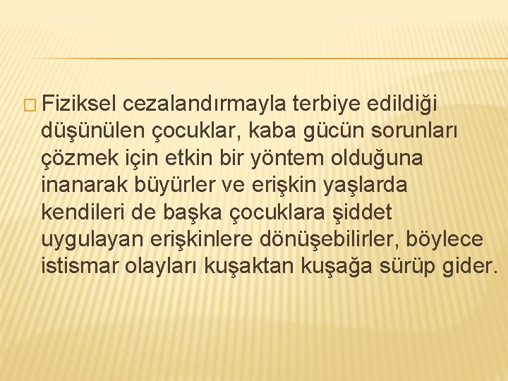 � Fiziksel cezalandırmayla terbiye edildiği düşünülen çocuklar, kaba gücün sorunları çözmek için etkin bir