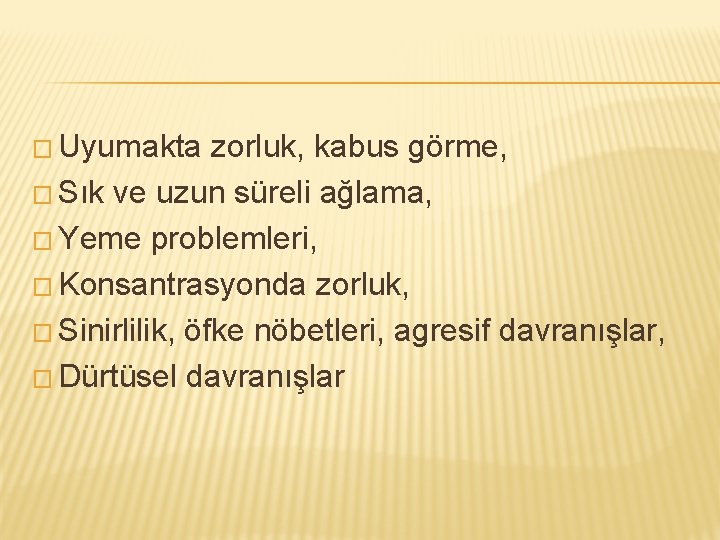 � Uyumakta zorluk, kabus görme, � Sık ve uzun süreli ağlama, � Yeme problemleri,