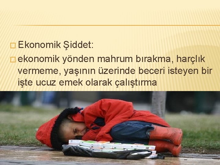 � Ekonomik Şiddet: � ekonomik yönden mahrum bırakma, harçlık vermeme, yaşının üzerinde beceri isteyen