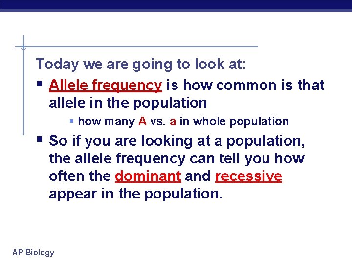 Today we are going to look at: § Allele frequency is how common is