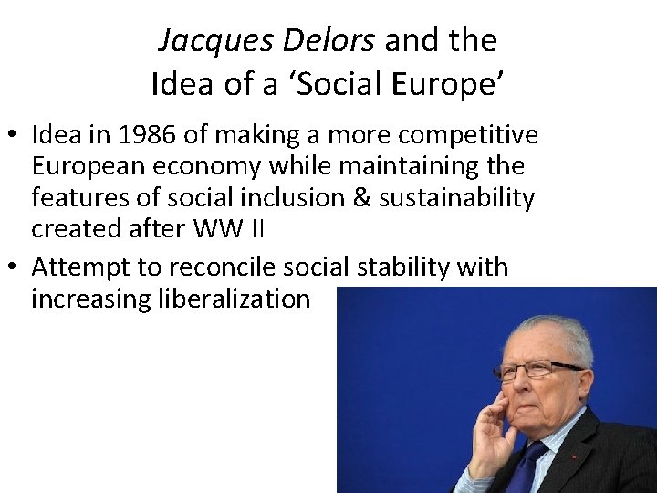 Jacques Delors and the Idea of a ‘Social Europe’ • Idea in 1986 of