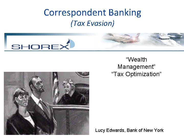 Correspondent Banking (Tax Evasion) “Wealth Management” “Tax Optimization” Lucy Edwards, Bank of New York