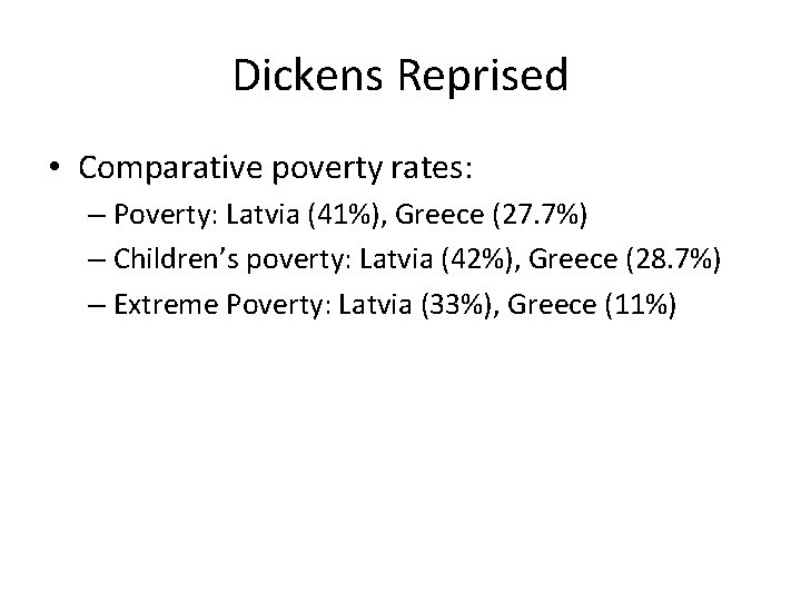Dickens Reprised • Comparative poverty rates: – Poverty: Latvia (41%), Greece (27. 7%) –