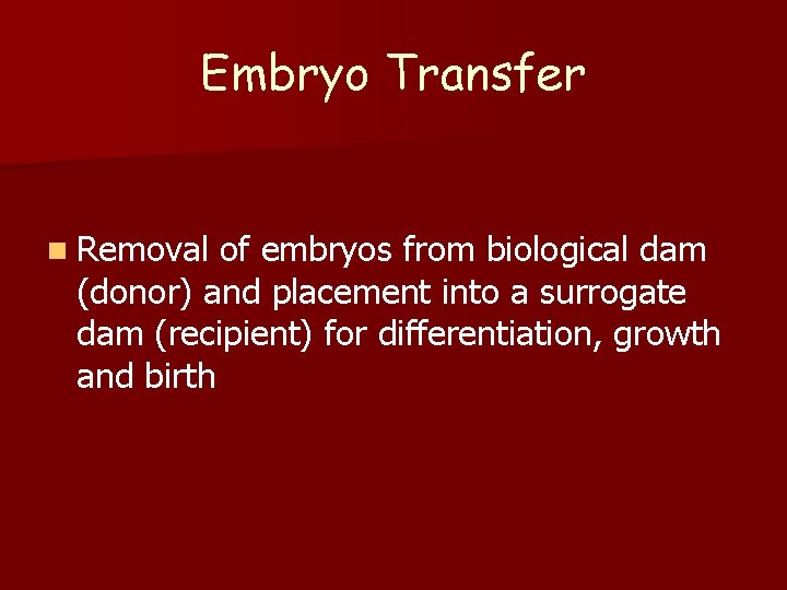 Embryo Transfer n Removal of embryos from biological dam (donor) and placement into a