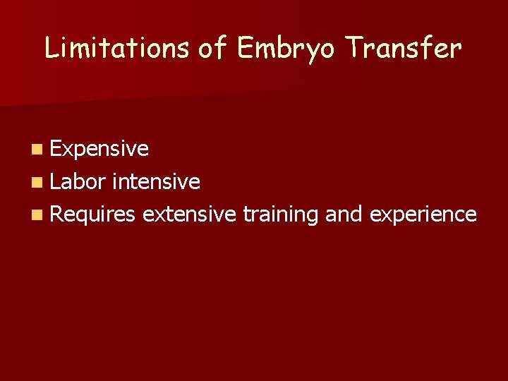 Limitations of Embryo Transfer n Expensive n Labor intensive n Requires extensive training and