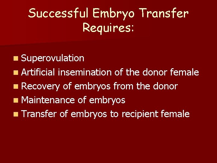 Successful Embryo Transfer Requires: n Superovulation n Artificial insemination of the donor female n