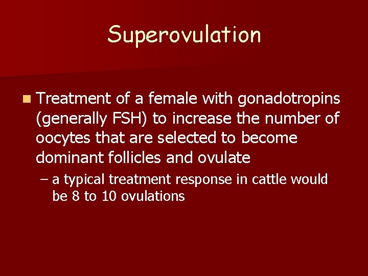 Superovulation n Treatment of a female with gonadotropins (generally FSH) to increase the number