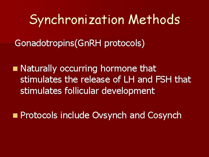 Synchronization Methods Gonadotropins(Gn. RH protocols) n Naturally occurring hormone that stimulates the release of