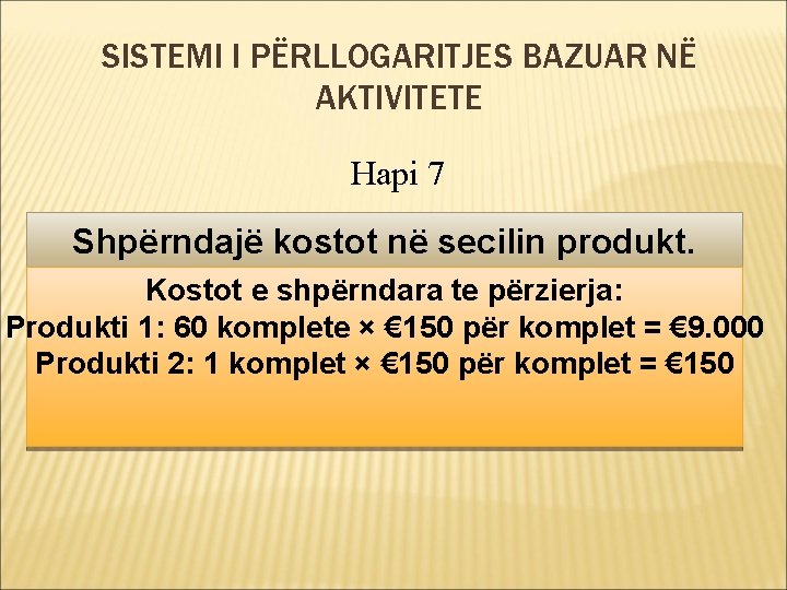 SISTEMI I PËRLLOGARITJES BAZUAR NË AKTIVITETE Hapi 7 Shpërndajë kostot në secilin produkt. Kostot