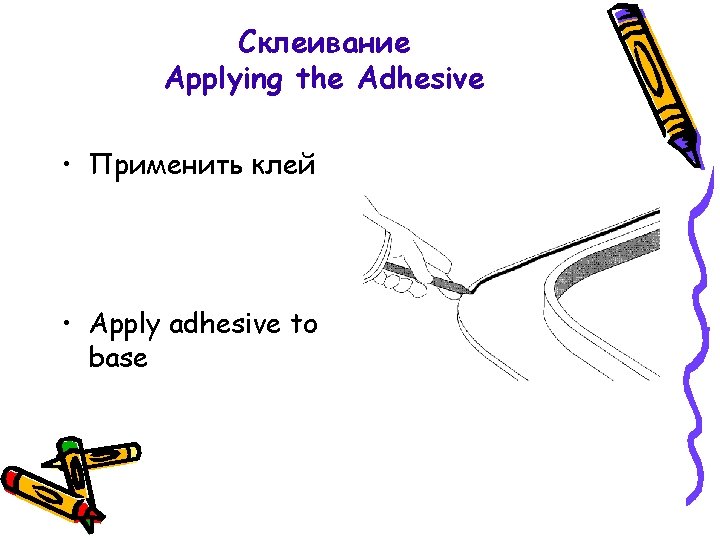 Склеивание Applying the Adhesive • Применить клей • Apply adhesive to base 