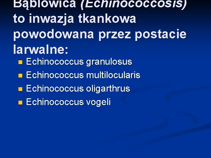Bąblowica (Echinococcosis) to inwazja tkankowa powodowana przez postacie larwalne: Echinococcus granulosus n Echinococcus multilocularis
