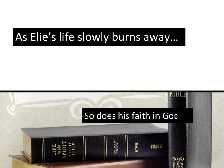 As Elie’s life slowly burns away… So does his faith in God 