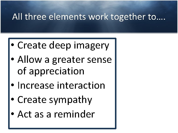 All three elements work together to…. • Create deep imagery • Allow a greater