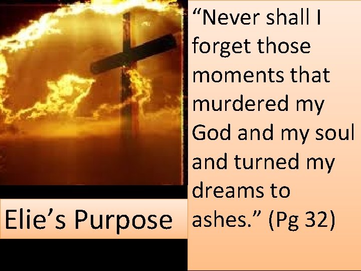 Elie’s Purpose “Never shall I forget those moments that murdered my God and my