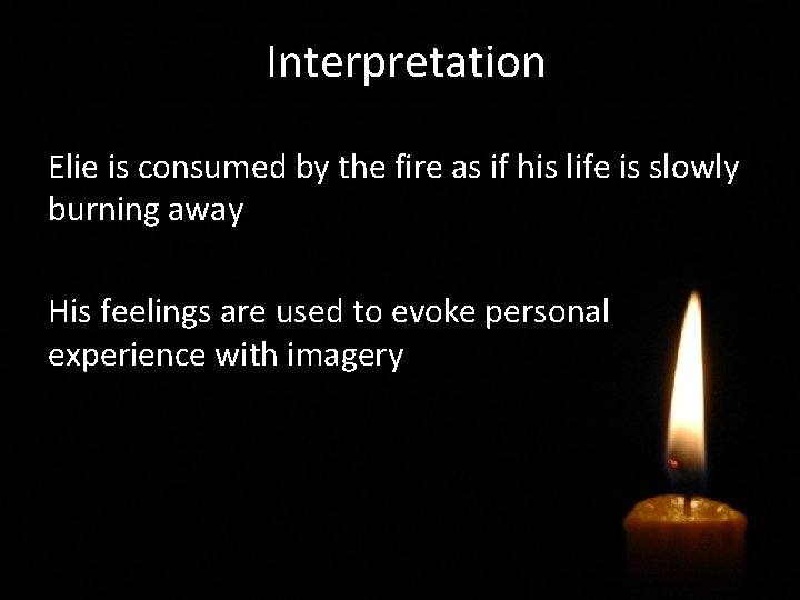 Interpretation Elie is consumed by the fire as if his life is slowly burning