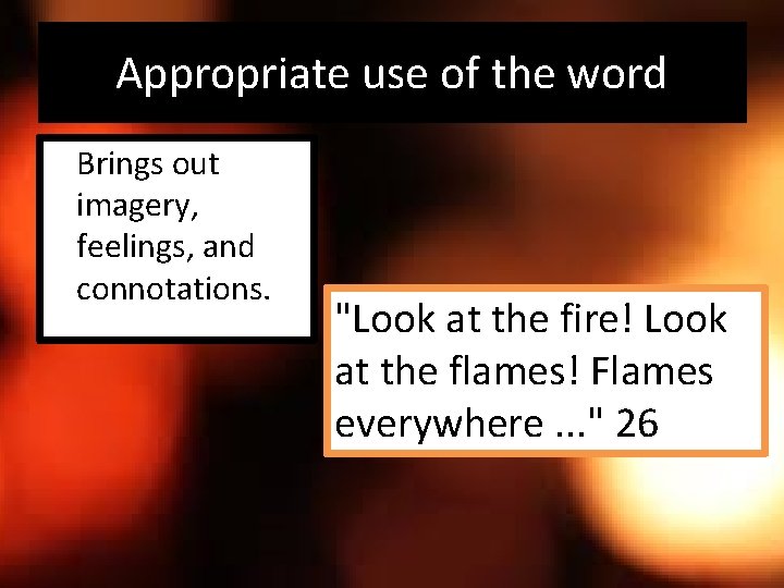 Appropriate use of the word Brings out imagery, feelings, and connotations. "Look at the Appropriate use of the word Brings out imagery, feelings, and connotations. "Look at the