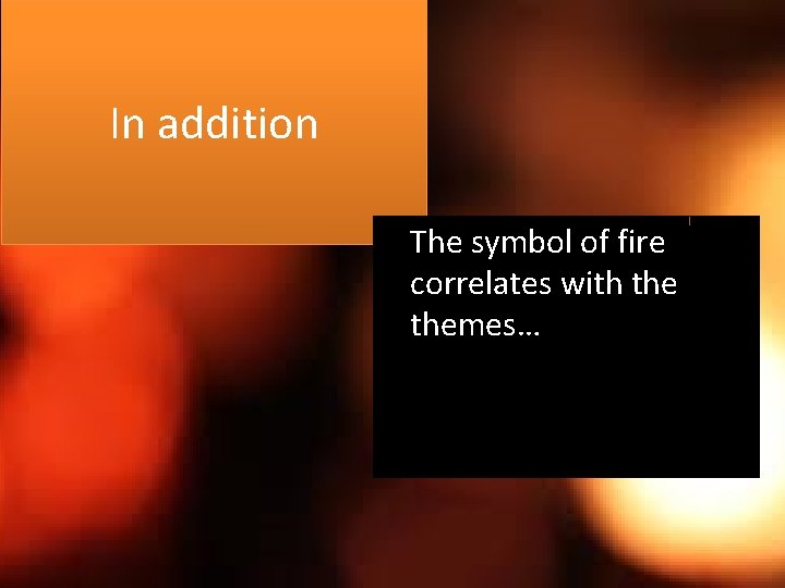 In addition The symbol of fire correlates with themes… In addition The symbol of fire correlates with themes…