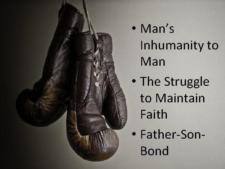 • Man’s Inhumanity to Man • The Struggle to Maintain Faith • Father-Son. • Man’s Inhumanity to Man • The Struggle to Maintain Faith • Father-Son.