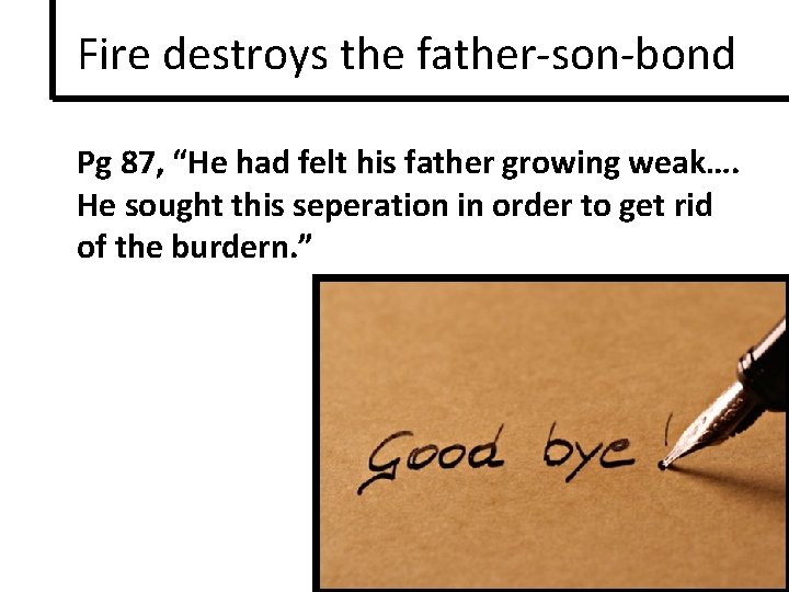 Fire destroys the father-son-bond Pg 87, “He had felt his father growing weak…. He