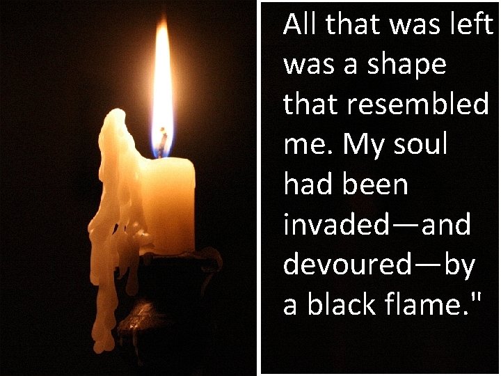 All that was left was a shape that resembled me. My soul had been All that was left was a shape that resembled me. My soul had been