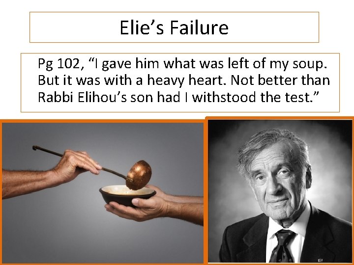 Elie’s Failure Pg 102, “I gave him what was left of my soup. But