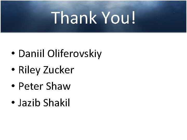 Thank You! • Daniil Oliferovskiy • Riley Zucker • Peter Shaw • Jazib Shakil
