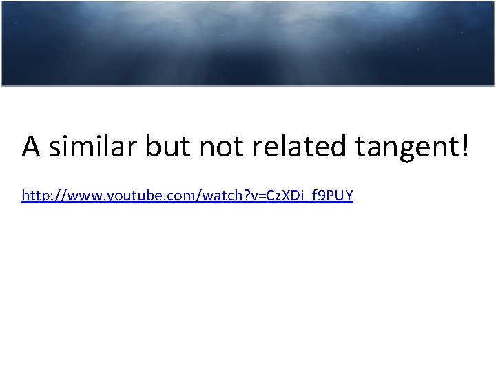A similar but not related tangent! http: //www. youtube. com/watch? v=Cz. XDi_f 9 PUY A similar but not related tangent! http: //www. youtube. com/watch? v=Cz. XDi_f 9 PUY
