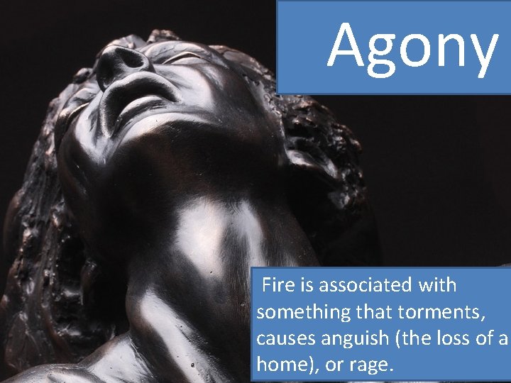 Agony Fire is associated with something that torments, causes anguish (the loss of a