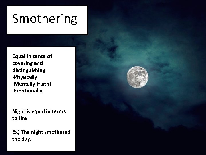 Smothering Equal in sense of covering and distinguishing -Physically -Mentally (faith) -Emotionally Night is