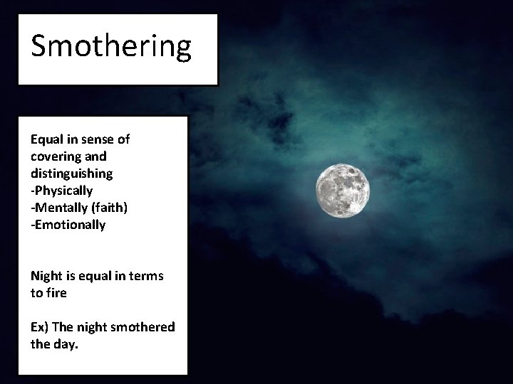 Smothering Equal in sense of covering and distinguishing -Physically -Mentally (faith) -Emotionally Night is Smothering Equal in sense of covering and distinguishing -Physically -Mentally (faith) -Emotionally Night is