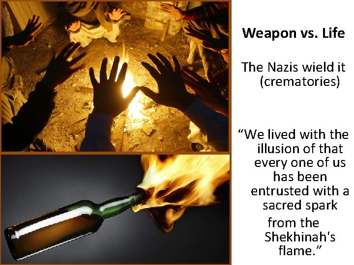 Weapon vs. Life The Nazis wield it (crematories) “We lived with the illusion of