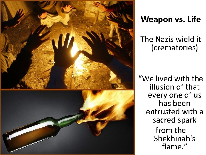 Weapon vs. Life The Nazis wield it (crematories) “We lived with the illusion of Weapon vs. Life The Nazis wield it (crematories) “We lived with the illusion of