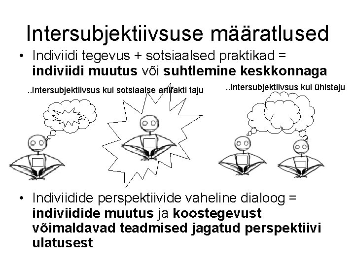 Intersubjektiivsuse määratlused • Indiviidi tegevus + sotsiaalsed praktikad = indiviidi muutus või suhtlemine keskkonnaga.