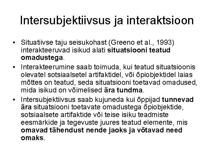 Intersubjektiivsus ja interaktsioon • Situatiivse taju seisukohast (Greeno et al. , 1993) interakteeruvad isikud