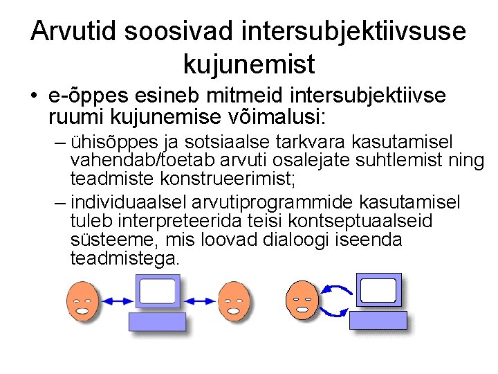 Arvutid soosivad intersubjektiivsuse kujunemist • e-õppes esineb mitmeid intersubjektiivse ruumi kujunemise võimalusi: – ühisõppes