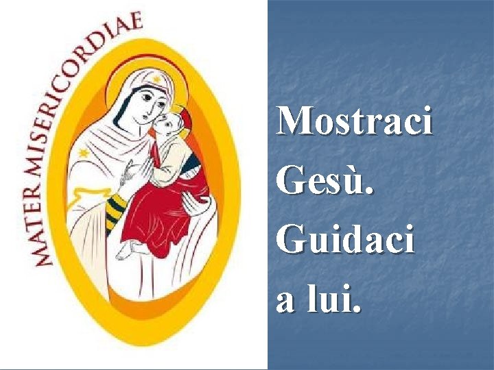 Mostraci Gesù. Guidaci a lui. 