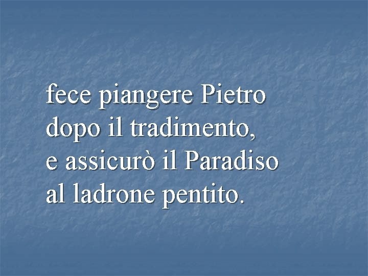 fece piangere Pietro dopo il tradimento, e assicurò il Paradiso al ladrone pentito. 