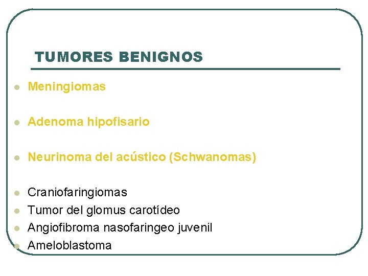 TUMORES BENIGNOS l Meningiomas l Adenoma hipofisario l Neurinoma del acústico (Schwanomas) l Craniofaringiomas
