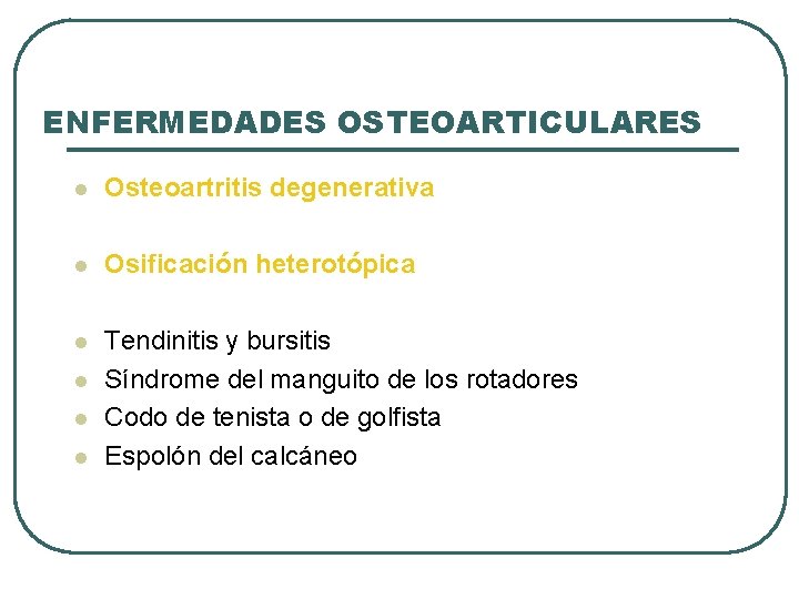 ENFERMEDADES OSTEOARTICULARES l Osteoartritis degenerativa l Osificación heterotópica l Tendinitis y bursitis Síndrome del