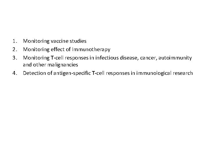 1. Monitoring vaccine studies 2. Monitoring effect of Immunotherapy 3. Monitoring T-cell responses in